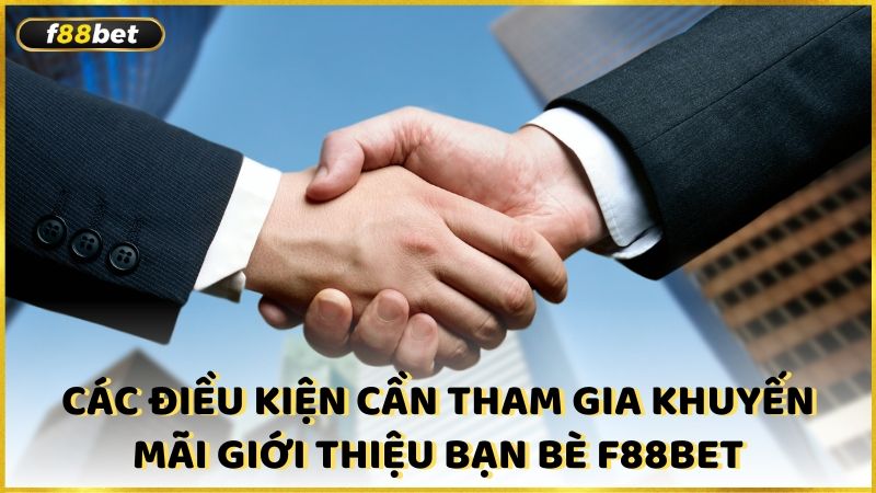 Cac Dieu Kien Can De Tham Gia Khuyen Mai Gioi Thieu Ban Be F88bet (1)