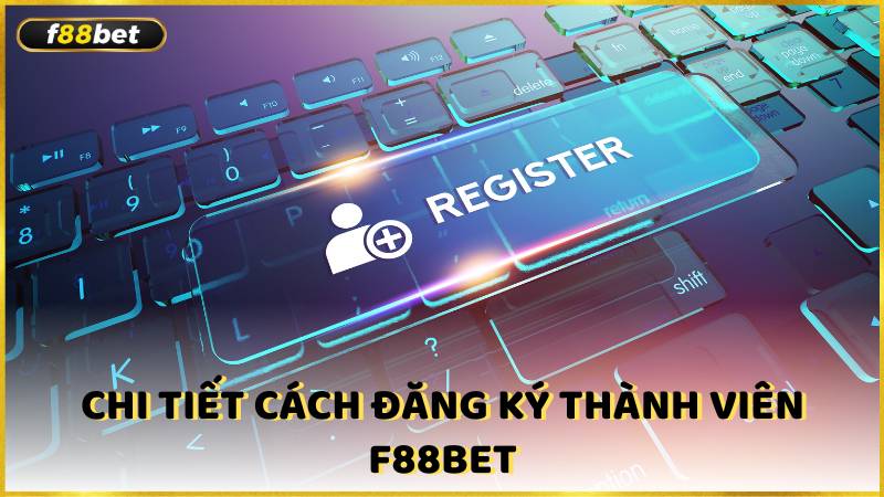 Chi Tiet Cach Dang Ky Thanh Vien F88bet