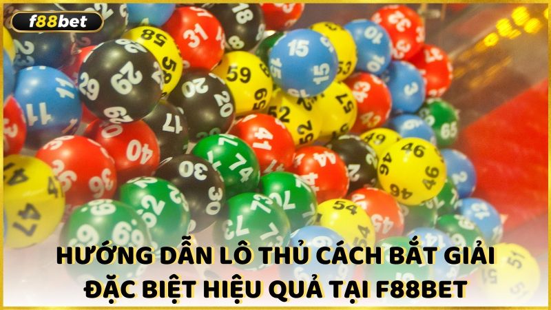 Huong Dan Lo Thu Cach Bat Giai Dac Biet Hieu Qua Tai F88bet (1)