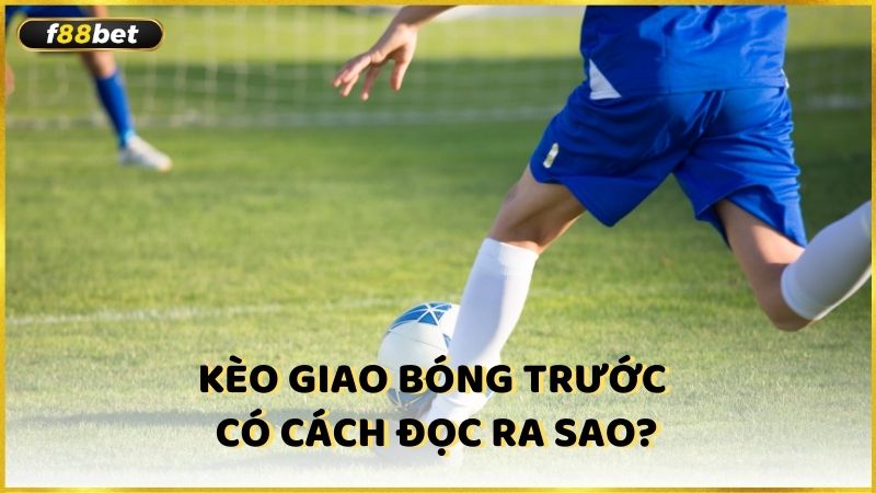 Keo Giao Bong Truoc Co Cach Doc Ra Sao