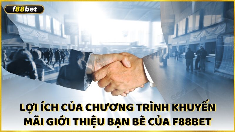 Loi Ich Cua Chuong Trinh Khuyen Mai Gioi Thieu Ban Be Cua F88bet (1)