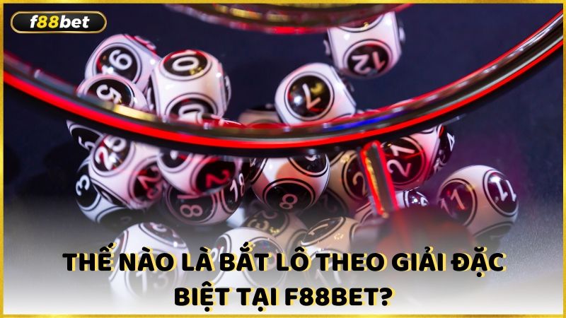 The Nao La Bat Lo Theo Giai Dac Biet Tai F88bet (1)