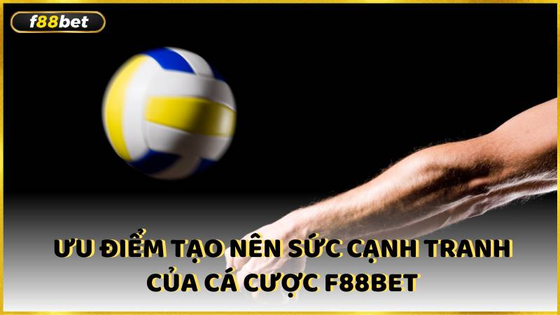 Uu Diem Tao Nen Suc Canh Tranh Cua Ca Cuoc F88bet